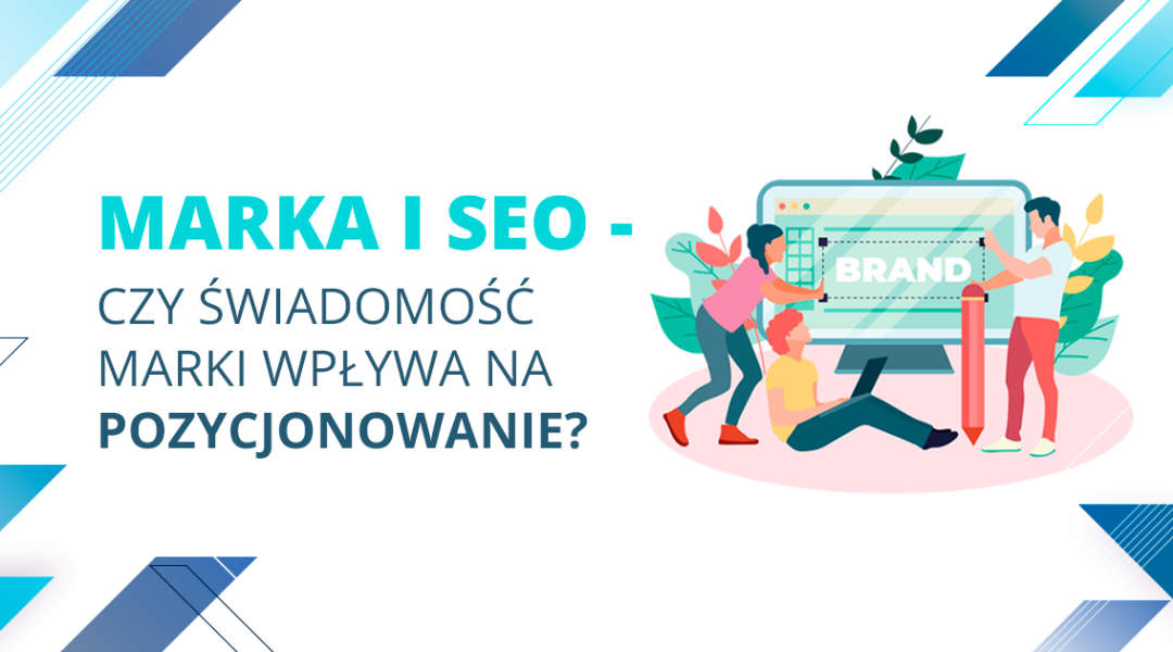 Marka i SEO - czy świadomość marki wpływa na pozycjonowanie?