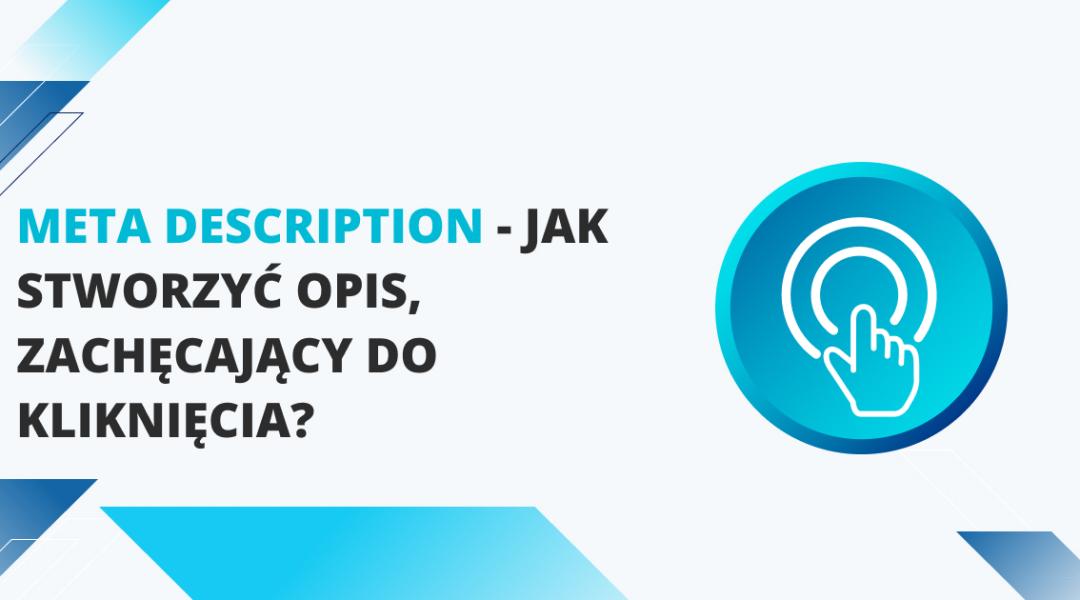 Meta description — jak stworzyć opis, zachęcający do kliknięcia?