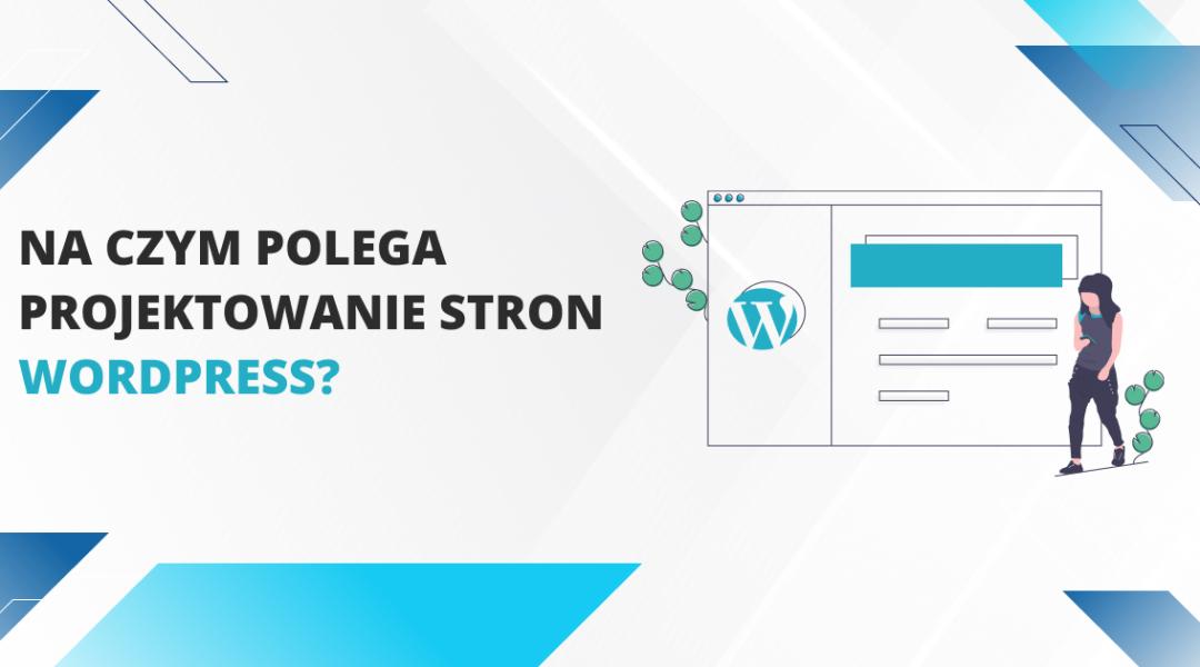 Na czym polega projektowanie stron WordPress?